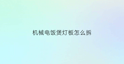 “机械电饭煲灯板怎么拆(机械电饭煲灯板怎么拆下来)