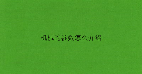 “机械的参数怎么介绍(机械的参数怎么介绍好)