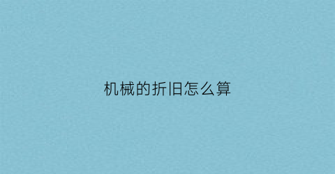 “机械的折旧怎么算(机械的折旧费怎么算)