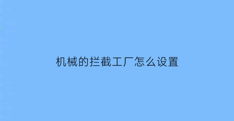 机械的拦截工厂怎么设置(男机械拦截工厂)