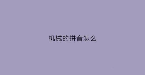 “机械的拼音怎么(机械的拼音怎么读音写)