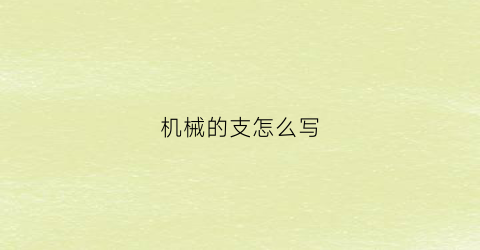 “机械的支怎么写(机械的机怎么写)