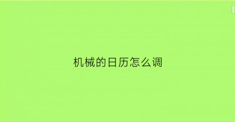 “机械的日历怎么调(机械日历表如何调日期)