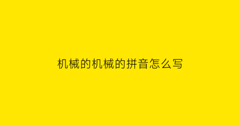 机械的机械的拼音怎么写