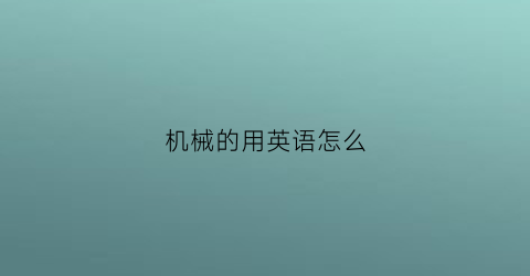 机械的用英语怎么(机械的用英语怎么说读)