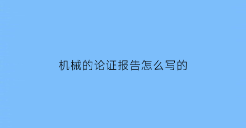 机械的论证报告怎么写的