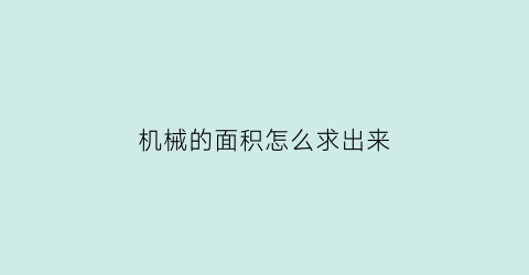 “机械的面积怎么求出来(机械的面积怎么求出来的公式)