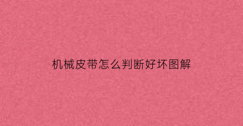 机械皮带怎么判断好坏图解(机械皮带寿命一般多长时间)