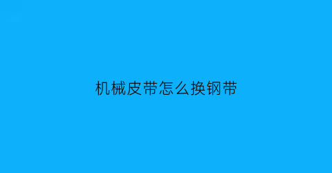 机械皮带怎么换钢带