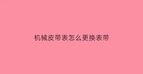 机械皮带表怎么更换表带