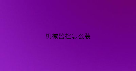 “机械监控怎么装(监控机器人怎么安装)