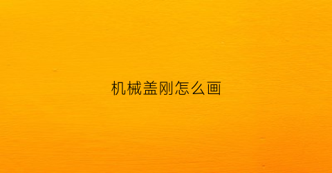 “机械盖刚怎么画(盖子机械结构)