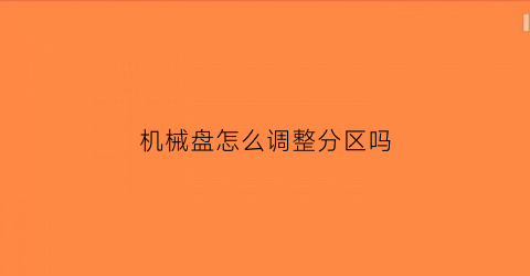 机械盘怎么调整分区吗(机械硬盘怎么调)