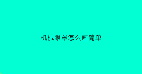 “机械眼罩怎么画简单(机械眼镜怎么画)