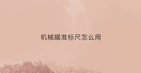 “机械瞄准标尺怎么用(机械瞄准标尺怎么用的)