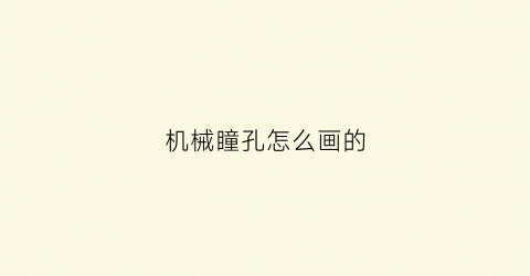 “机械瞳孔怎么画的(机械瞳孔怎么画的图片)