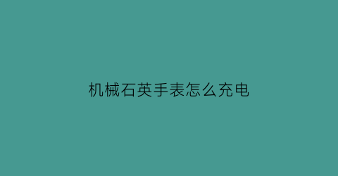 机械石英手表怎么充电