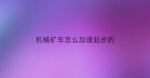 机械矿车怎么加速起步的