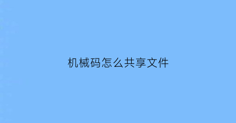 “机械码怎么共享文件(机械识别码在哪里)