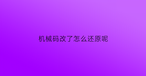 机械码改了怎么还原呢