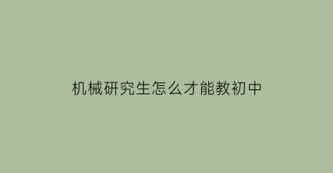 机械研究生怎么才能教初中