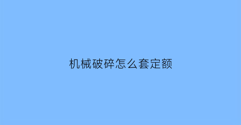 机械破碎怎么套定额(破碎机机械)