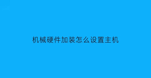 “机械硬件加装怎么设置主机(主机加装机械硬盘教程)