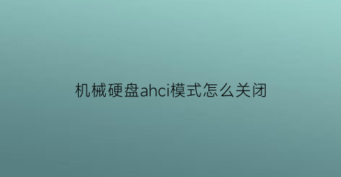 机械硬盘ahci模式怎么关闭