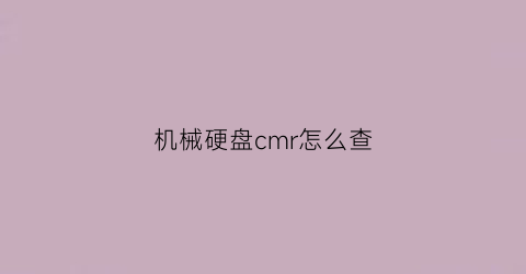 机械硬盘cmr怎么查