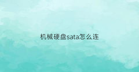 机械硬盘sata怎么连(机械硬盘sata接口怎么安装)