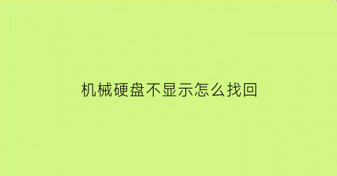 机械硬盘不显示怎么找回(机械硬盘无法显示怎么修复)