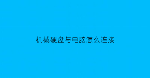 “机械硬盘与电脑怎么连接(机械硬盘怎么和电脑连接)