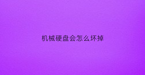 机械硬盘会怎么坏掉(机械硬盘坏掉的症状)