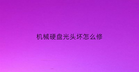 机械硬盘光头坏怎么修