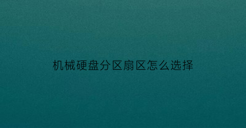 “机械硬盘分区扇区怎么选择(机械硬盘分区扇区选择mbr还是guid)