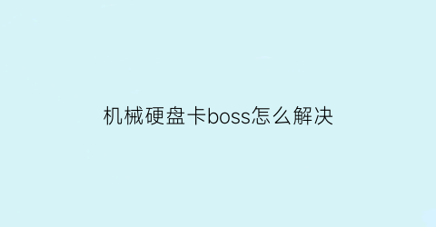 机械硬盘卡boss怎么解决