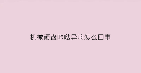 机械硬盘咔哒异响怎么回事