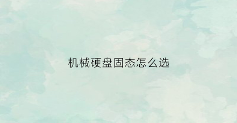 机械硬盘固态怎么选