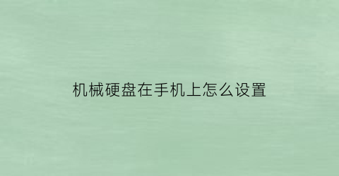 机械硬盘在手机上怎么设置(机械硬盘在手机上怎么设置的)