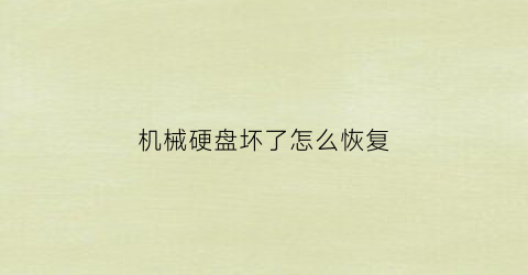 “机械硬盘坏了怎么恢复(机械硬盘坏掉了怎么恢复)