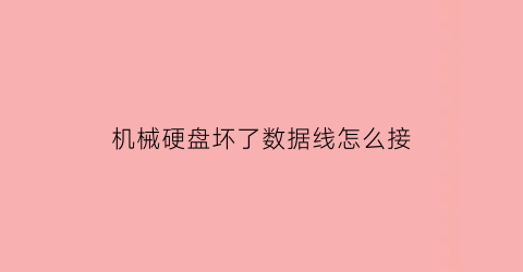 “机械硬盘坏了数据线怎么接(机械硬盘的电源线和数据线分别连接什么)