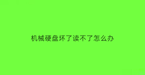 机械硬盘坏了读不了怎么办