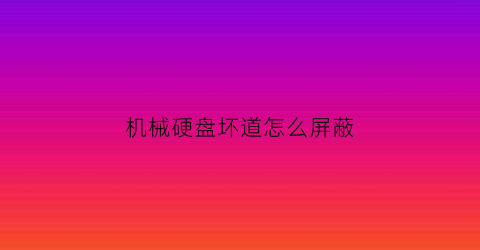 机械硬盘坏道怎么屏蔽