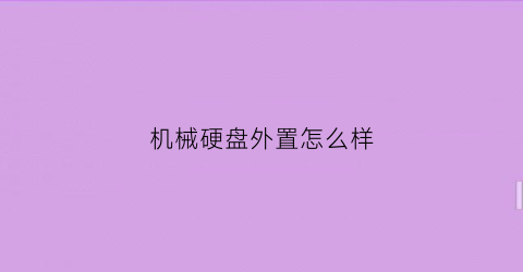 “机械硬盘外置怎么样(机械硬盘外置盒)