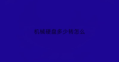 “机械硬盘多少转怎么(机械硬盘多少转速)