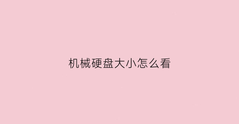 “机械硬盘大小怎么看(机械硬盘大小怎么看尺寸)