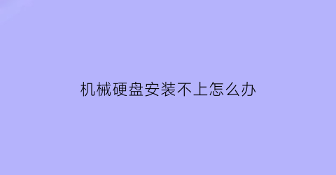 机械硬盘安装不上怎么办(机械硬盘安装了但是读不出来)