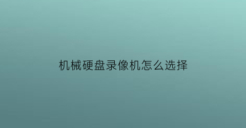 “机械硬盘录像机怎么选择(硬盘录像机用什么摄像头)