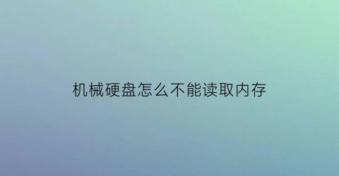 机械硬盘怎么不能读取内存(机械硬盘无法读出)