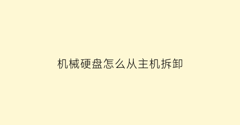 机械硬盘怎么从主机拆卸(机械硬盘拆卸视频教程)